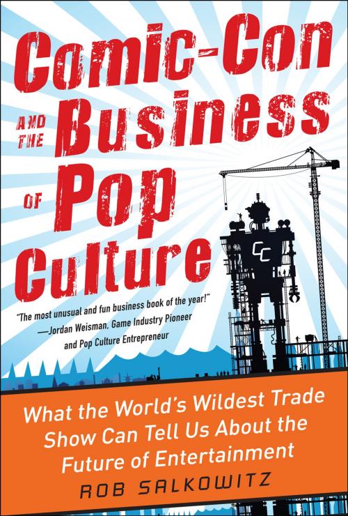 Cover of the book Comic-Con and the Business of Pop Culture: What the World’s Wildest Trade Show Can Tell Us About the Future of Entertainment by Rob Salkowitz, McGraw-Hill Education