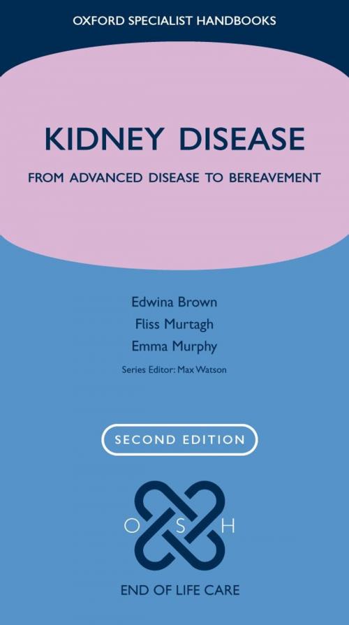 Cover of the book Kidney Disease: From advanced disease to bereavement by Edwina A. Brown, Fliss E. M. Murtagh, Emma Murphy, OUP Oxford