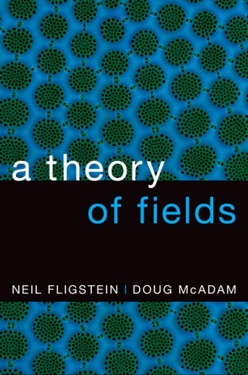 Cover of the book A Theory of Fields by Neil Fligstein, Doug McAdam, Oxford University Press