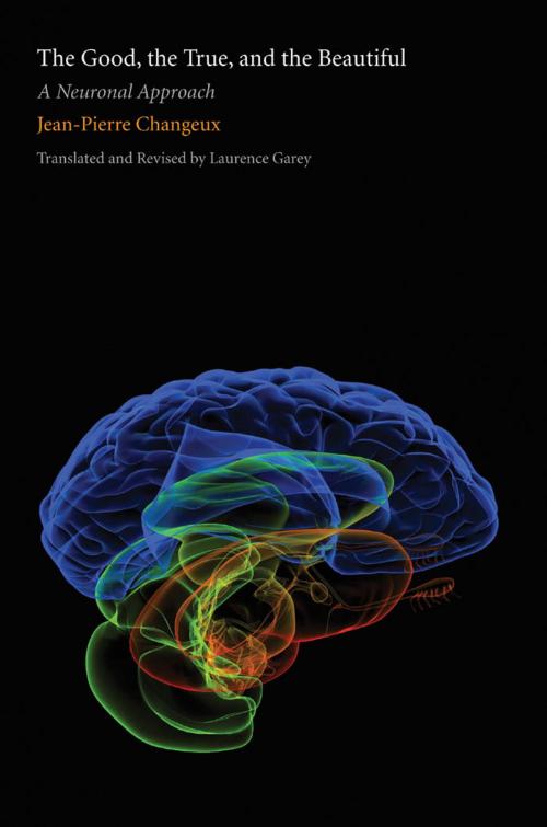 Cover of the book The Good, the True, and the Beautiful: A Neuronal Approach by Jean-Pierre Changeux, Laurence Garey, Yale University Press