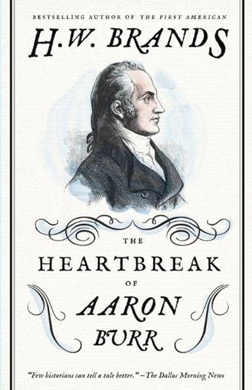 Cover of the book The Heartbreak of Aaron Burr by H. W. Brands, Knopf Doubleday Publishing Group