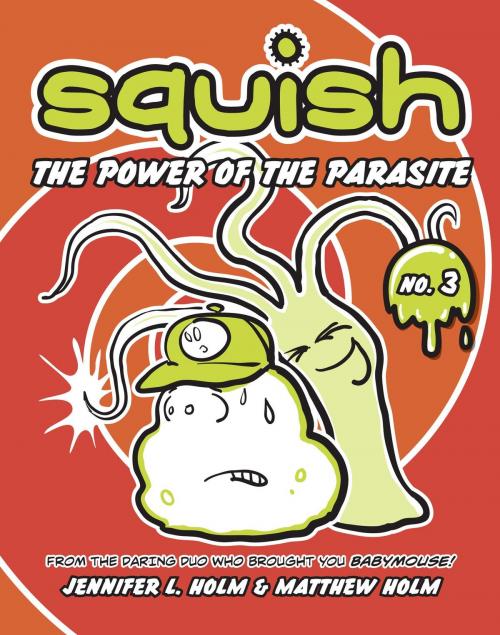 Cover of the book Squish #3: The Power of the Parasite by Jennifer L. Holm, Matthew Holm, Random House Children's Books