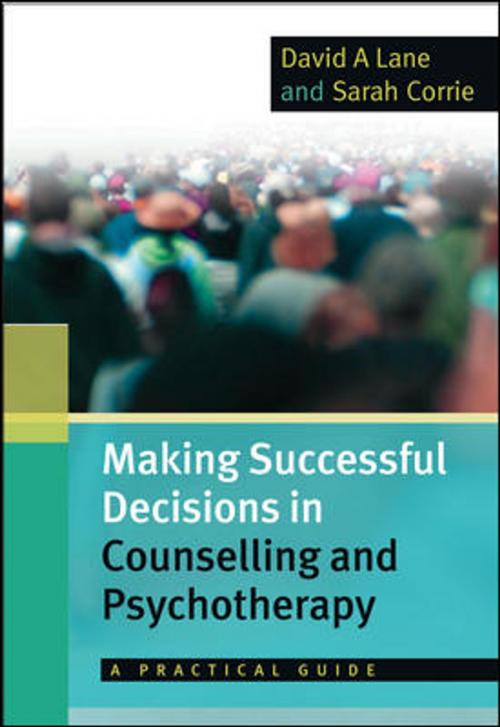Cover of the book Making Successful Decisions In Counselling And Psychotherapy: A Practical Guide by David Lane, Sarah Corrie, McGraw-Hill Education