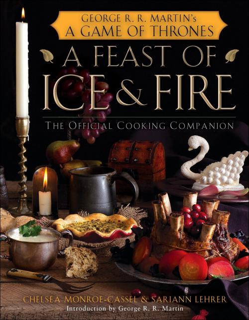 Cover of the book A Feast of Ice and Fire: The Official Game of Thrones Companion Cookbook by Chelsea Monroe-Cassel, Sariann Lehrer, Random House Publishing Group