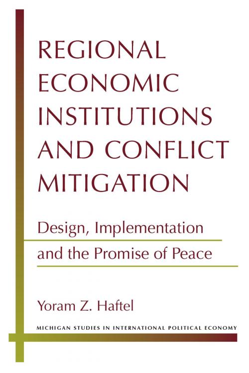 Cover of the book Regional Economic Institutions and Conflict Mitigation by Yoram Z Haftel, University of Michigan Press