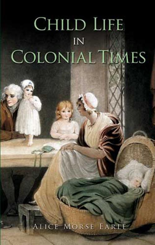 Cover of the book Child Life in Colonial Times by Alice Morse Earle, Dover Publications