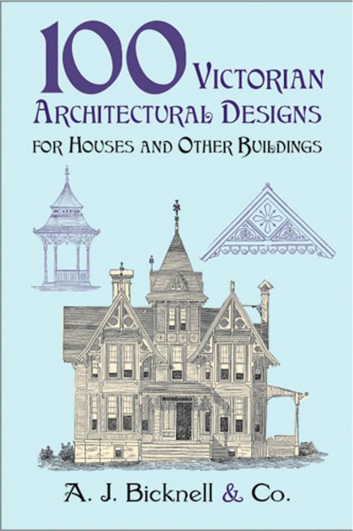 Cover of the book 100 Victorian Architectural Designs for Houses and Other Buildings by A. J. Bicknell & Co., Dover Publications