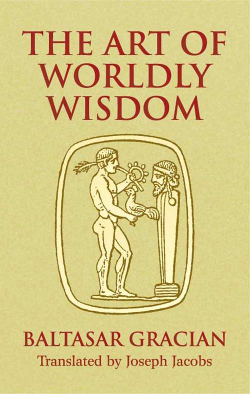 Cover of the book The Art of Worldly Wisdom by Baltasar Gracián, Dover Publications