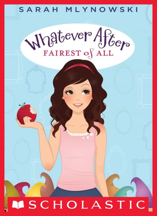 Cover of the book Whatever After #1: Fairest of All by Sarah Mlynowski, Scholastic Inc.