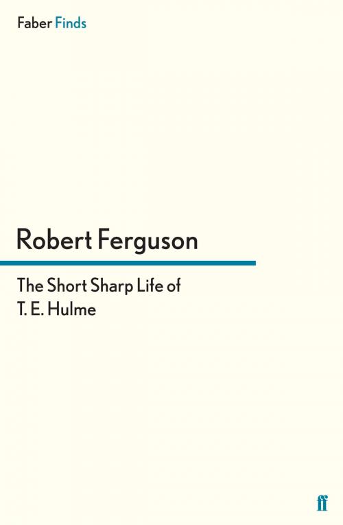 Cover of the book The Short Sharp Life of T. E. Hulme by Robert Ferguson, Faber & Faber
