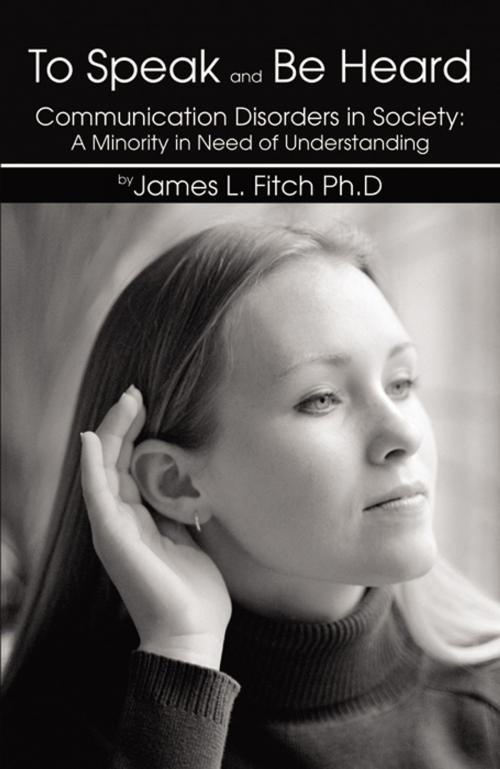Cover of the book To Speak and Be Heard by James L. Fitch, , Infinity Publishing