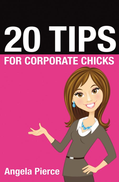 Cover of the book 20 Tips for Corporate Chicks by Angela Pierce, Infinity Publishing