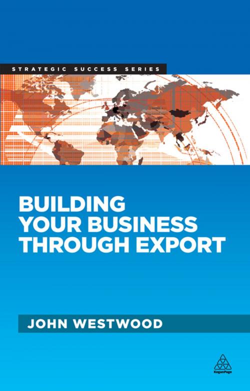 Cover of the book Building Your Business Through Export by John Westwood, Kogan Page