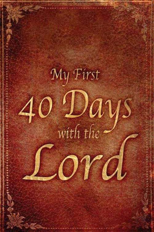 Cover of the book My First 40 Days with the Lord by Robert F. Wolff, Destiny Image, Inc.