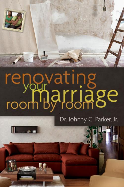 Cover of the book Renovating Your Marriage Room by Room by Dr. Johnny C. Parker, Jr, Moody Publishers