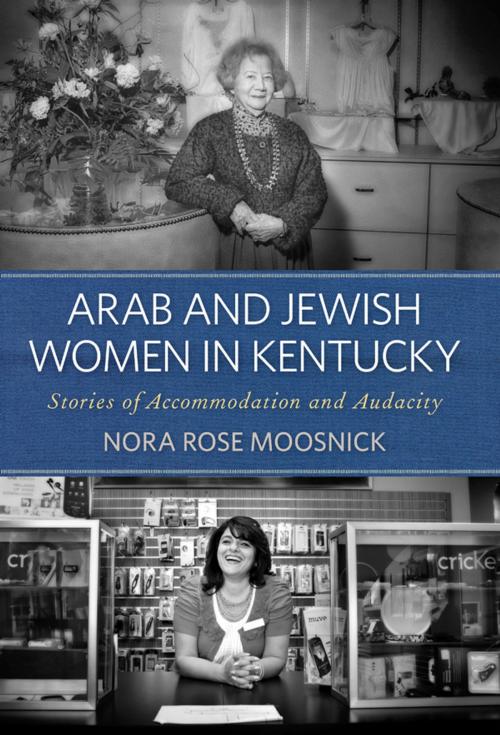 Cover of the book Arab and Jewish Women in Kentucky by Nora Rose Moosnick, The University Press of Kentucky