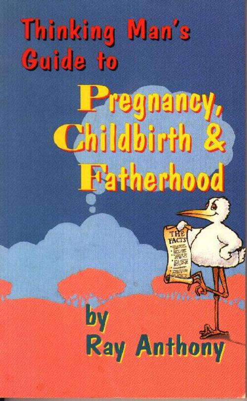 Cover of the book Thinking Man's Guide To Pregnancy, Childbirth & Fatherhood by Ray Anthony, Anthony Creative Enterprises Ltd
