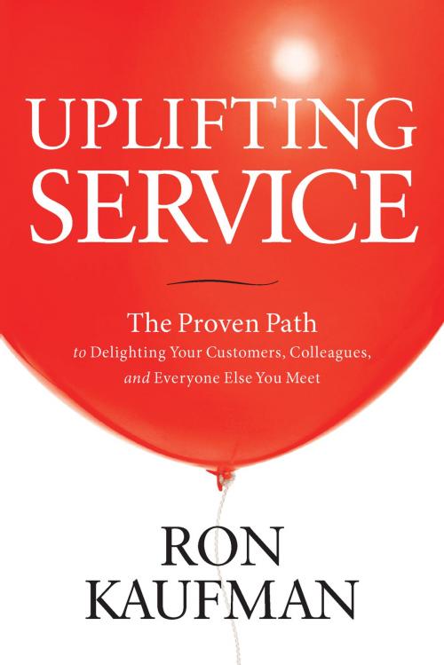 Cover of the book Uplifting Service: The Proven Path to Delighting Your Customers, Colleagues, and Everyone Else You Meet by Ron Kaufman, Evolve Publishing