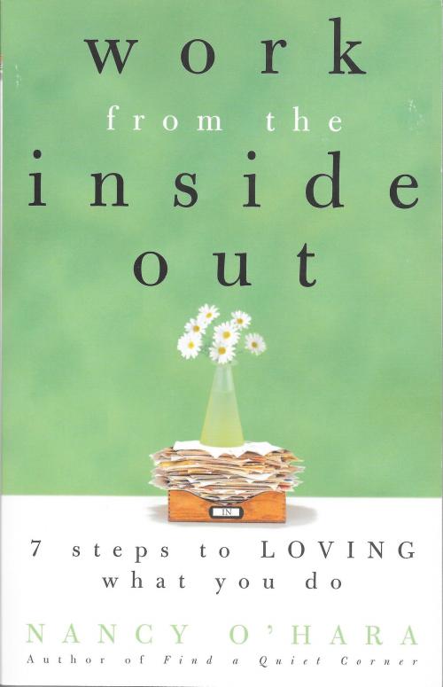 Cover of the book Work from the Inside Out: Seven Steps to Loving What You Do by Nancy O'Hara, Nancy O'Hara