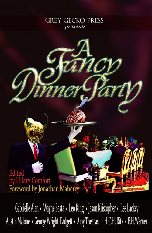 Cover of the book A Fancy Dinner Party by Hilary Comfort [Ed.], Gabrielle Alan, Wayne Basta, Leo King, Jason Kristopher, Lee Lackey, Austin Malone, George Wright Padgett, H. C. H. Ritz, Amy Theacasi, B. H. Werner, Grey Gecko Press, LLC