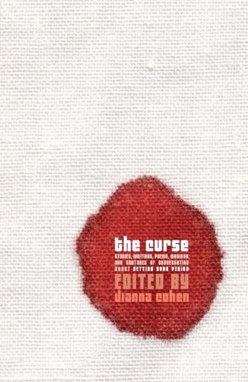 Cover of the book The Curse: Stories, Poems, Musings and Snatches of Conversation About Getting Your Period by Dianna Cohen, Paperless Publishing, LLC