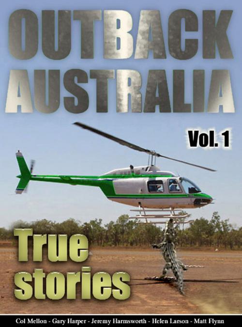 Cover of the book Outback Australia: True Stories - Vol. 1 by Matt Flynn, Col Mellon, Gary Harper, Helen Larson, Jeremy Harmsworth, Matt Flynn, Morgan Hartney, Matt Flynn