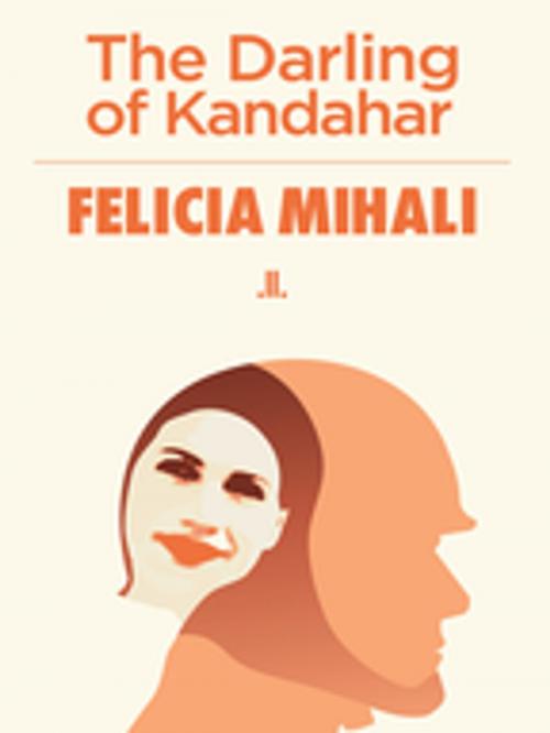 Cover of the book The Darling of Kandahar by Felicia Mihali, Linda Leith Publishing