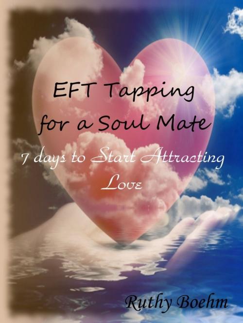 Cover of the book EFT Tapping for a Soul Mate: 7 Days to Start Attracting Love by Ruthy Boehm, Innervisions Emotional Freedom