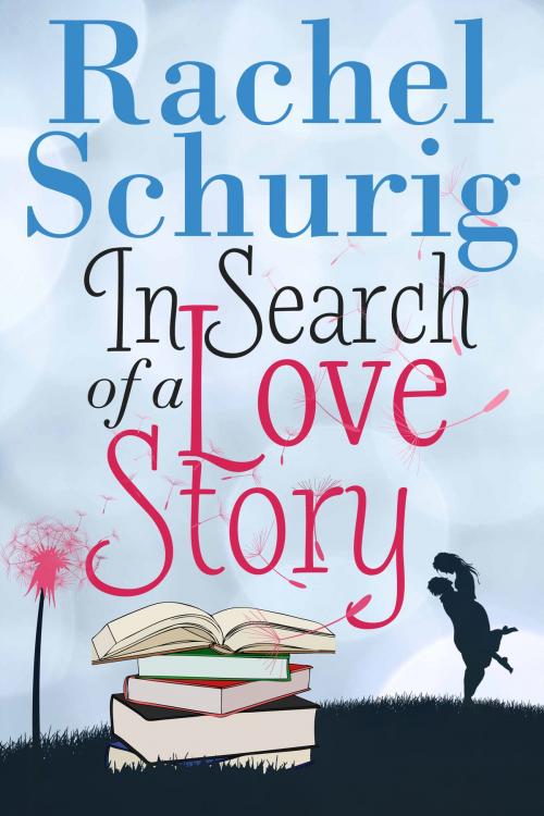 Cover of the book In Search of a Love Story by Rachel Schurig, Rachel Schurig