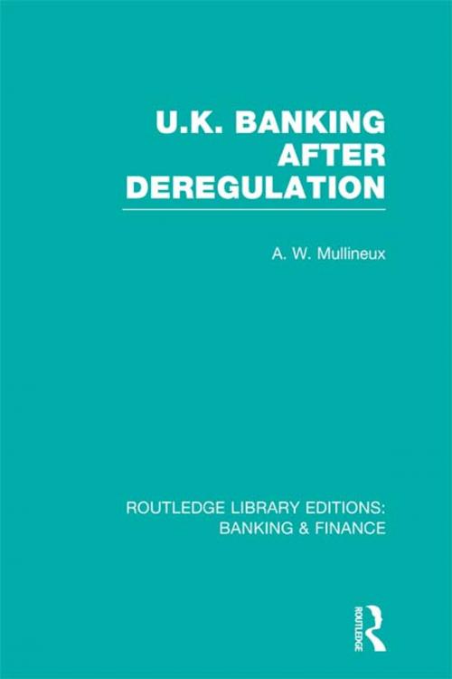 Cover of the book UK Banking After Deregulation (RLE: Banking & Finance) by Andy Mullineux, Taylor and Francis