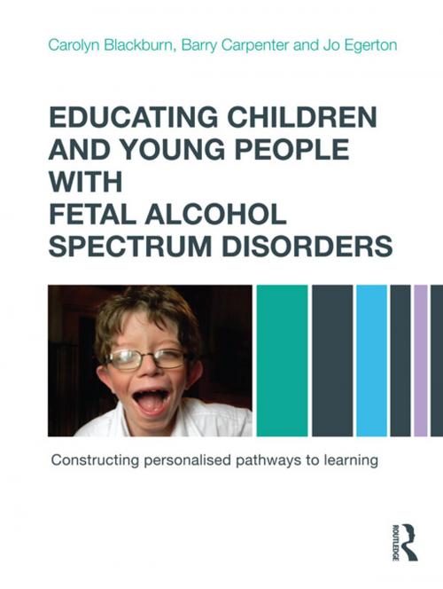 Cover of the book Educating Children and Young People with Fetal Alcohol Spectrum Disorders by Carolyn Blackburn, Barry Carpenter, Jo Egerton, Taylor and Francis