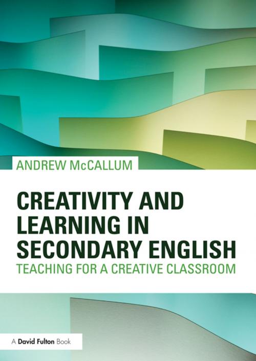 Cover of the book Creativity and Learning in Secondary English by Andrew McCallum, Taylor and Francis