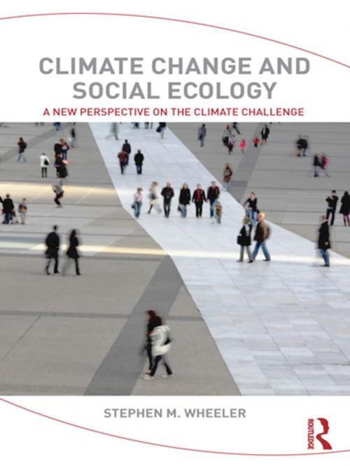 Cover of the book Climate Change and Social Ecology by Stephen M. Wheeler, Taylor and Francis