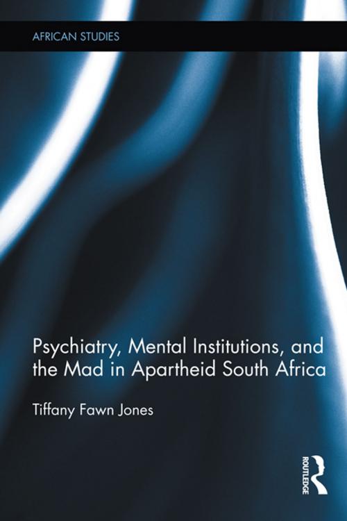 Cover of the book Psychiatry, Mental Institutions, and the Mad in Apartheid South Africa by Tiffany Fawn Jones, Taylor and Francis