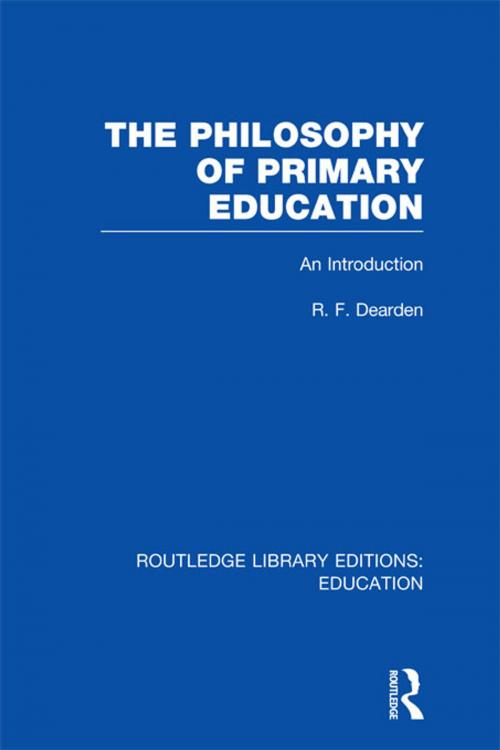 Cover of the book The Philosophy of Primary Education (RLE Edu K) by R F Dearden, Taylor and Francis