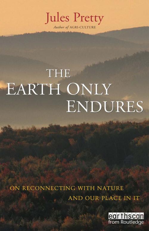 Cover of the book The Earth Only Endures by Jules Pretty, Taylor and Francis