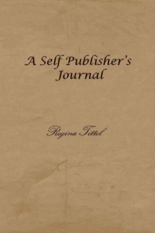 Cover of the book A Self Publisher's Journal by Regina Tittel, Regina Tittel