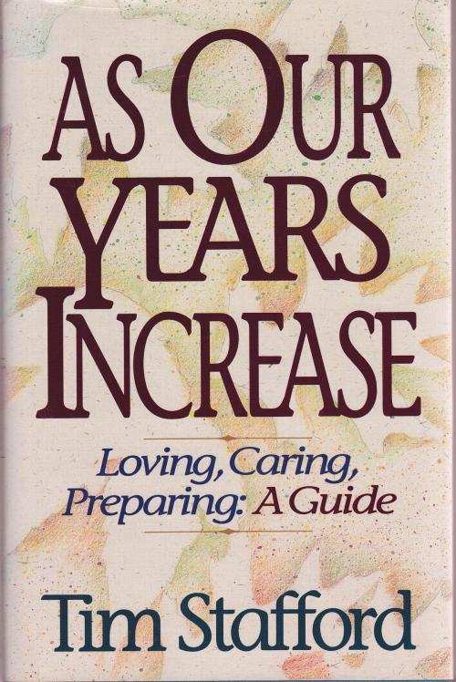 Cover of the book As Our Years Increase: Loving, Caring, Preparing, A Guide by Tim Stafford, Tim Stafford