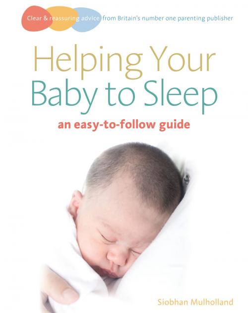 Cover of the book Helping Your Baby to Sleep by Siobhan Mulholland, Ebury Publishing