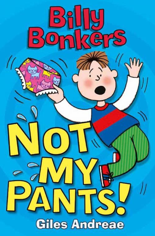 Cover of the book Billy Bonkers: Not My Pants! by Giles Andreae, Hachette Children's