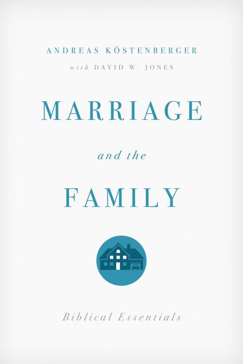 Cover of the book Marriage and the Family: Biblical Essentials by Andreas J. Kostenberger, David W. Jones, Crossway