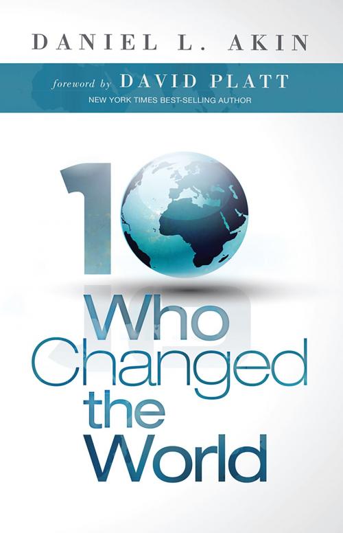 Cover of the book Ten Who Changed the World by Dr. Daniel L. Akin, B&H Publishing Group