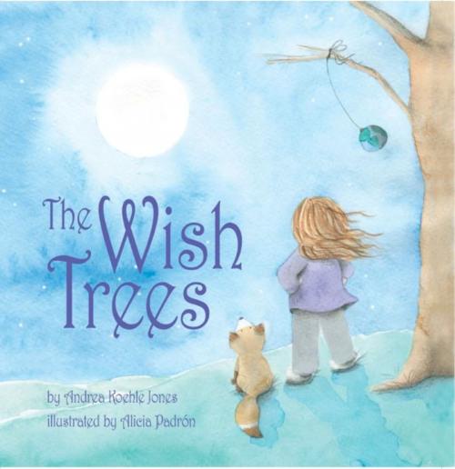 Cover of the book The Wish Trees by Andrea Koehle Jones, Alicia Padrón, Hillcrest Media Group, Inc.
