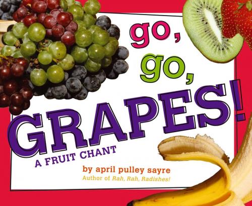 Cover of the book Go, Go, Grapes! by April Pulley Sayre, Beach Lane Books