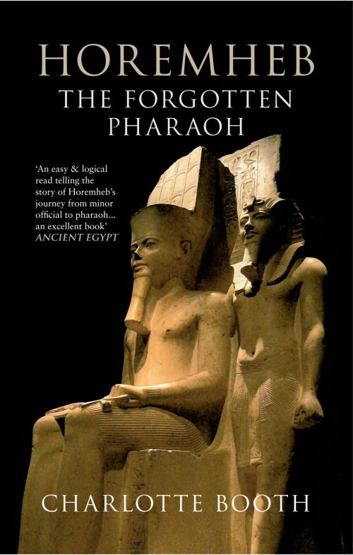 Cover of the book Horemheb: The Forgotten Pharaoh by Charlotte Booth, Amberley Publishing