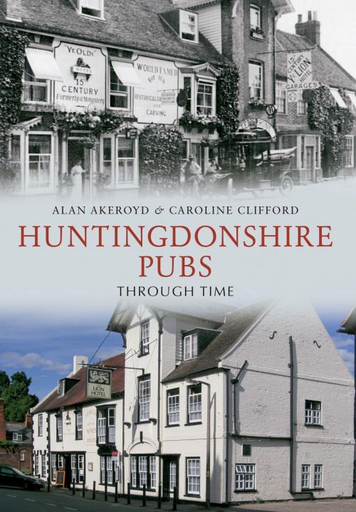 Cover of the book Huntingdonshire Pubs Through Time by Alan Akeroyd, Caroline Clifford, Amberley Publishing