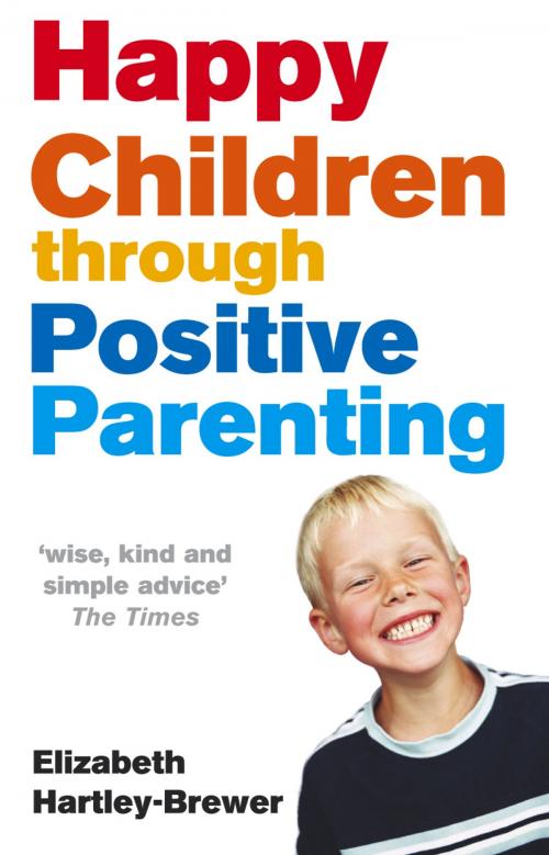Cover of the book Happy Children Through Positive Parenting by Elizabeth Hartley-Brewer, Ebury Publishing