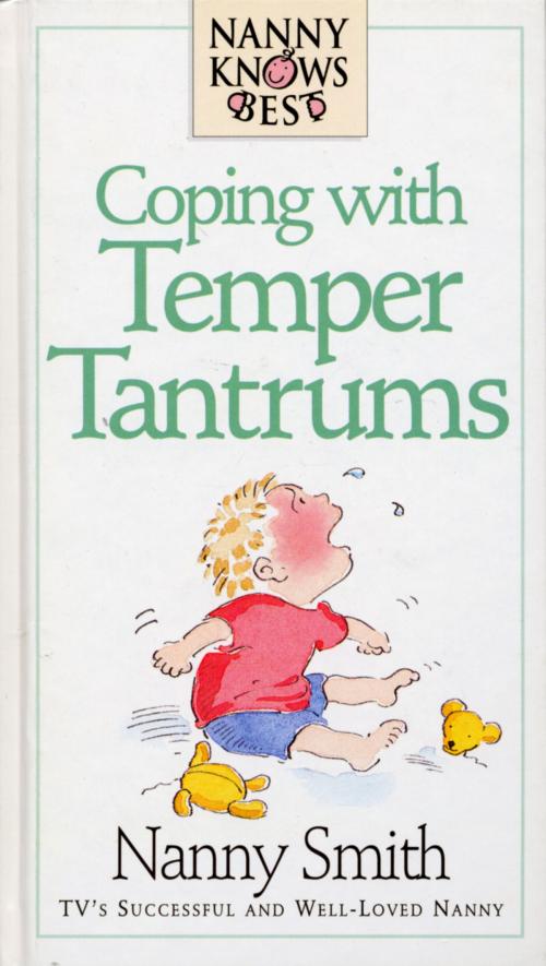 Cover of the book Nanny Knows Best - Coping With Temper Tantrums by Smith, Nanny With Nina Grunfeld, Ebury Publishing
