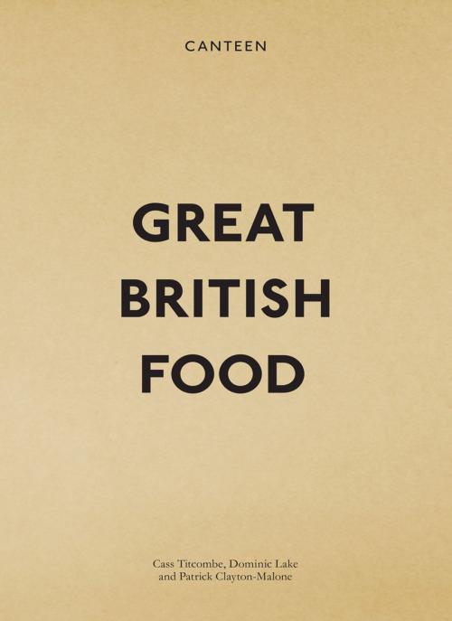 Cover of the book Canteen: Great British Food by Patrick Clayton-Malone, Cass Titcombe, Dominic Lake, Ebury Publishing