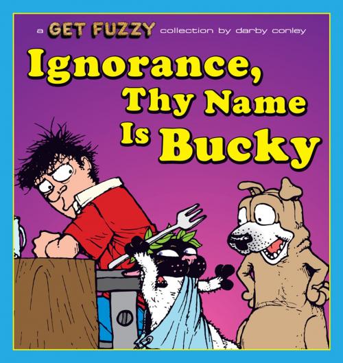 Cover of the book Ignorance, Thy Name Is Bucky: A Get Fuzzy Collection by Darby Conley, Andrews McMeel Publishing, LLC